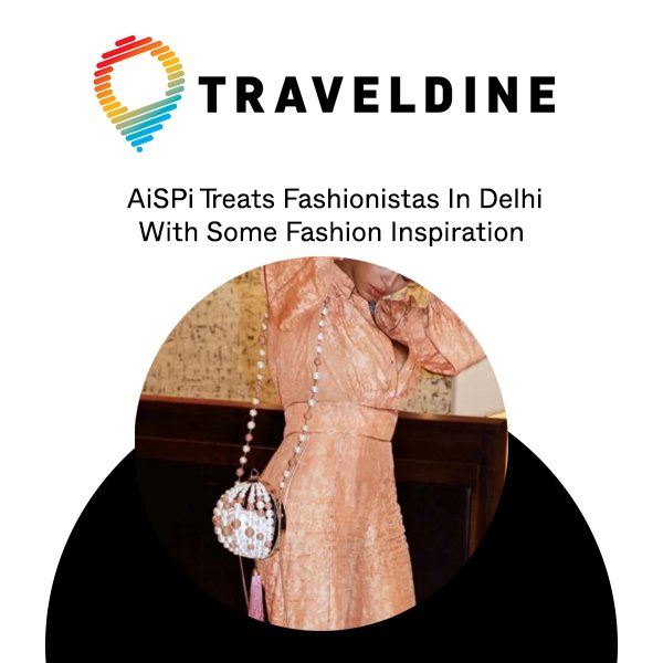 AiSPi Treats Fashionistas In Delhi With Some Fashion Inspiration