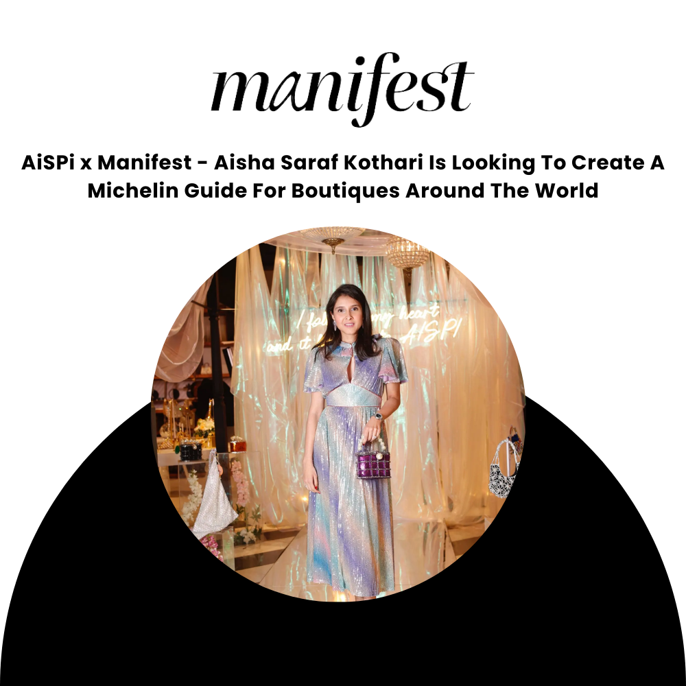 AiSPi x Manifest - Aisha Saraf Kothari Is Looking To Create A Michelin Guide For Boutiques Around The World